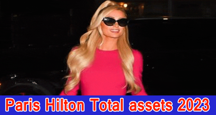 Paris Hilton Total assets 2023, Life story, Ethnicity, Profession, Accomplishment, Level and Weight