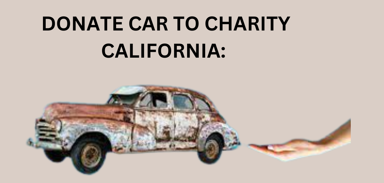DONATE CAR TO CHARITY CALIFORNIA: MAKING A DIFFERENCE ON WHEELS
