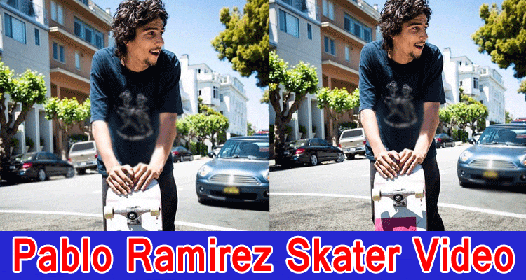 Pablo Ramirez Skater Video: Is The End Content Getting Viral On Reddit, Tiktok, Instagram, Youtube, Wire and Twitter Stages? Outline Ensured factors Now!